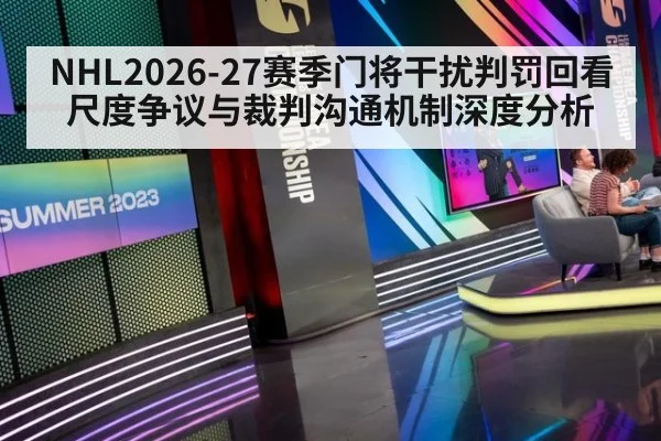 NHL2026-27赛季门将干扰判罚回看尺度争议与裁判沟通机制深度分析
